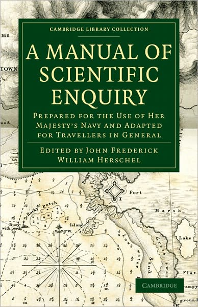A Manual of Scientific Enquiry: Prepared for the Use of Her Majesty's Navy and Adapted for Travellers in General - Cambridge Library Collection - Earth Science - John Frederick William Herschel - Livros - Cambridge University Press - 9781108029179 - 16 de junho de 2011