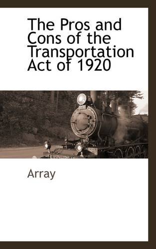 Cover for Array · The Pros and Cons of the Transportation Act of 1920 (Taschenbuch) (2009)