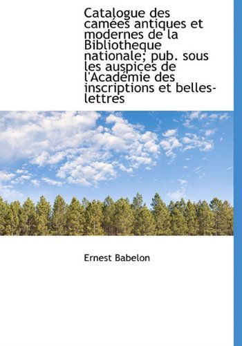 Cover for Ernest Babelon · Catalogue Des Camées Antiques et Modernes De La Bibliotheque Nationale; Pub. Sous Les Auspices De L' (Paperback Book) (2009)