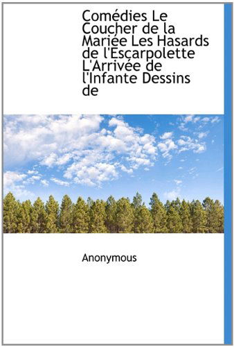 Comédies Le Coucher De La Mariée Les Hasards De L'escarpolette L'arrivée De L'infante Dessins De - Anonymous - Books - BiblioLife - 9781113979179 - September 1, 2009