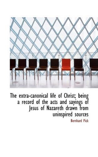 Cover for Bernhard Pick · The Extra-Canonical Life of Christ; Being a Record of the Acts and Sayings of Jesus of Nazareth Draw (Paperback Book) (2009)