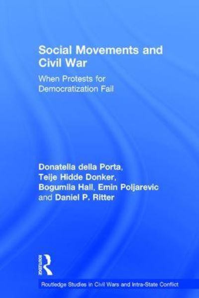 Cover for Della Porta, Donatella (Scuola Normale Superiore, Italy) · Social Movements and Civil War: When Protests for Democratization Fail - Routledge Studies in Civil Wars and Intra-State Conflict (Hardcover Book) (2017)