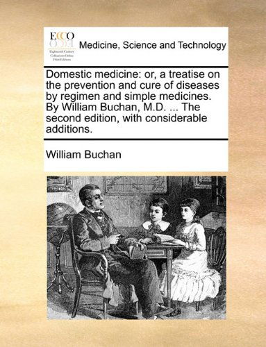 Cover for William Buchan · Domestic Medicine: Or, a Treatise on the Prevention and Cure of Diseases by Regimen and Simple Medicines. by William Buchan, M.d. ... the Second Edition, with Considerable Additions. (Taschenbuch) (2010)