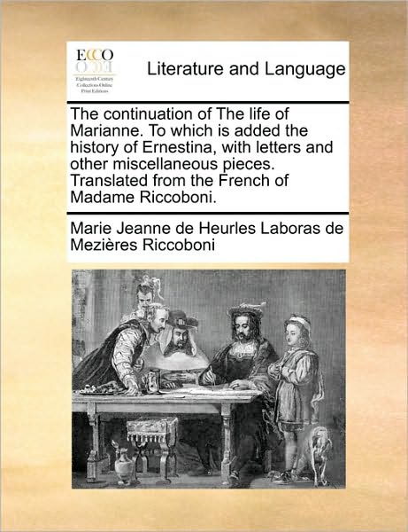 Cover for Marie Jeanne De Heurles Labor Riccoboni · The Continuation of the Life of Marianne. to Which is Added the History of Ernestina, with Letters and Other Miscellaneous Pieces. Translated from the Fre (Paperback Book) (2010)
