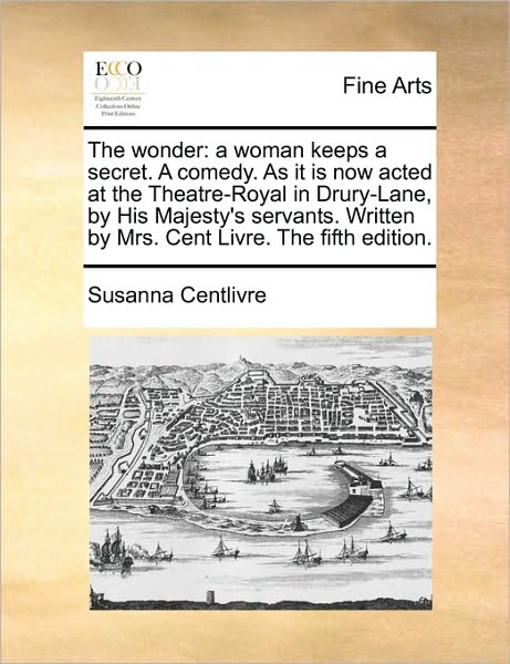 Cover for Susanna Centlivre · The Wonder: a Woman Keeps a Secret. a Comedy. As It is Now Acted at the Theatre-royal in Drury-lane, by His Majesty's Servants. Wr (Paperback Book) (2010)