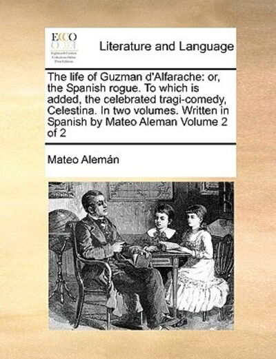 Cover for Mateo Alemn · The Life of Guzman D'alfarache: Or, the Spanish Rogue. to Which is Added, the Celebrated Tragi-comedy, Celestina. in Two Volumes. Written in Spanish B (Paperback Book) (2010)