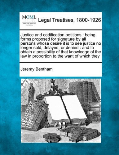 Cover for Jeremy Bentham · Justice and Codification Petitions: Being Forms Proposed for Signature by All Persons Whose Desire It is to See Justice No Longer Sold, Delayed, or ... Law in Proportion to the Want of Which They (Taschenbuch) (2010)