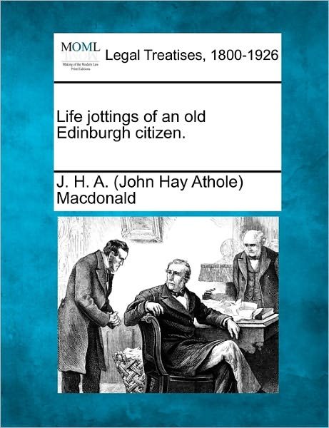 Cover for J H a Macdonald · Life Jottings of an Old Edinburgh Citizen. (Paperback Bog) (2010)