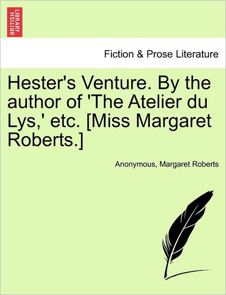 Cover for Anonymous · Hester's Venture. by the Author of 'the Atelier Du Lys, ' Etc. [miss Margaret Roberts.] (Paperback Book) (2011)