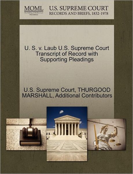 Cover for Thurgood Marshall · U. S. V. Laub U.s. Supreme Court Transcript of Record with Supporting Pleadings (Paperback Book) (2011)