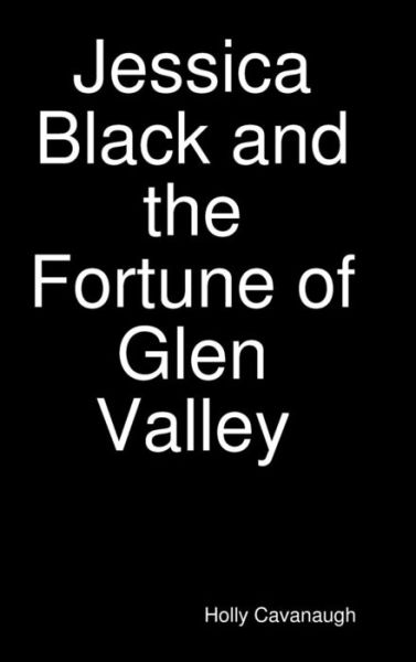 Cover for Holly Cavanaugh · Jessica Black and the Fortune of Glen Valley (Hardcover Book) (2014)