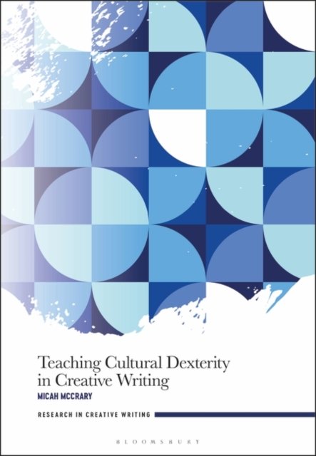 Cover for McCrary, Dr Micah (Assistant Teaching Professor, Syracuse University, USA) · Teaching Cultural Dexterity in Creative Writing - Research in Creative Writing (Pocketbok) (2024)