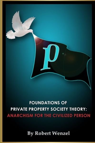 Cover for Robert Wenzel · Foundations of Private Property Society Theory: Anarchism for the Civilized Person (Taschenbuch) (2018)