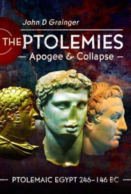 Cover for John D Grainger · The Ptolemies, Apogee and Collapse: Ptolemiac Egypt 246-146 BC (Hardcover Book) (2023)