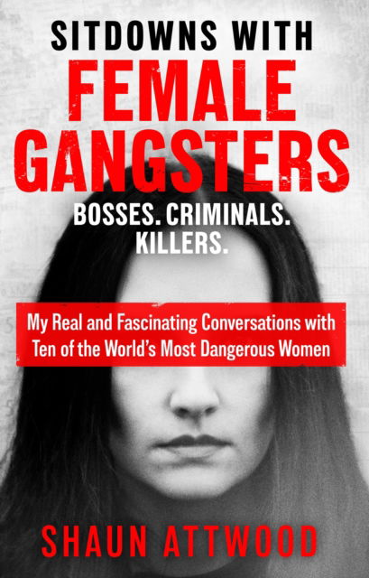 Cover for Shaun Attwood · Sitdowns with Female Gangsters: Real conversations with the world’s most dangerous women (Paperback Book) (2025)