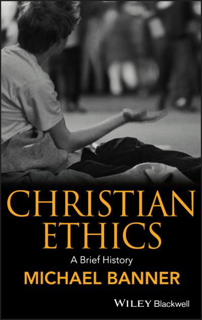 Cover for Banner, Michael (Trinity College, Cambridge, UK) · Christian Ethics: A Brief History - Wiley Blackwell Brief Histories of Religion (Hardcover Book) (2009)