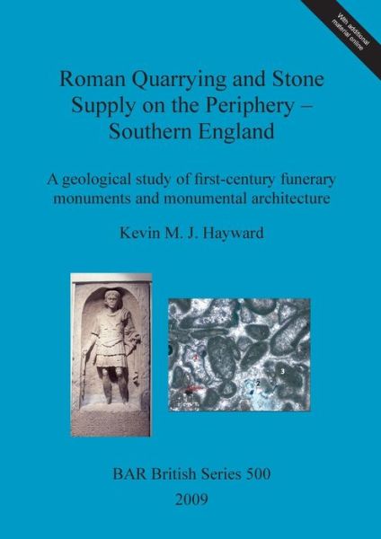 Cover for Kevin M. J. Hayward · Roman quarrying and stone supply on the periphery - Southern England: A geological study of first-century funerary monuments and monumental architecture (Book) (2009)