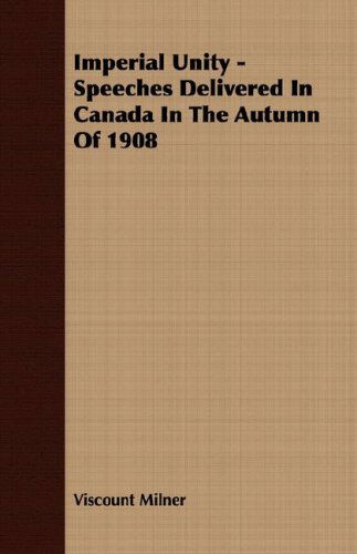 Cover for Viscount Milner · Imperial Unity - Speeches Delivered in Canada in the Autumn of 1908 (Paperback Book) (2007)