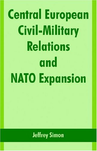 Central European Civil-Military Relations and NATO Expansion - Jeffrey Simon - Books - University Press of the Pacific - 9781410218179 - November 4, 2004