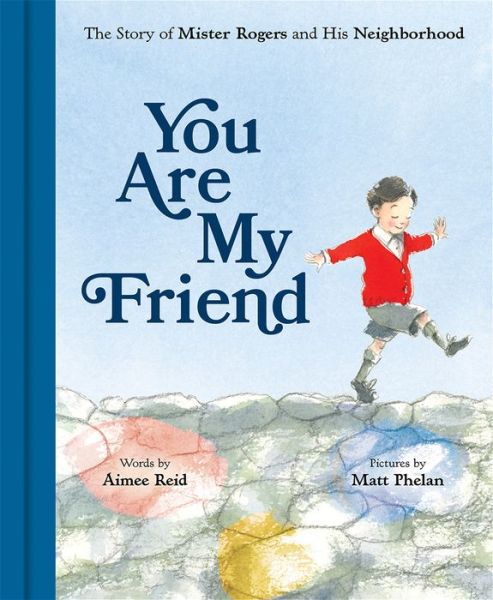 Cover for Aimee Reid · You Are My Friend: The Story of Mister Rogers and His Neighborhood (Hardcover Book) (2019)