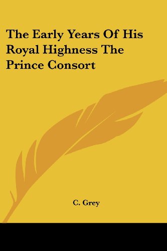 The Early Years of His Royal Highness the Prince Consort - C. Grey - Livros - Kessinger Publishing, LLC - 9781432692179 - 25 de junho de 2007