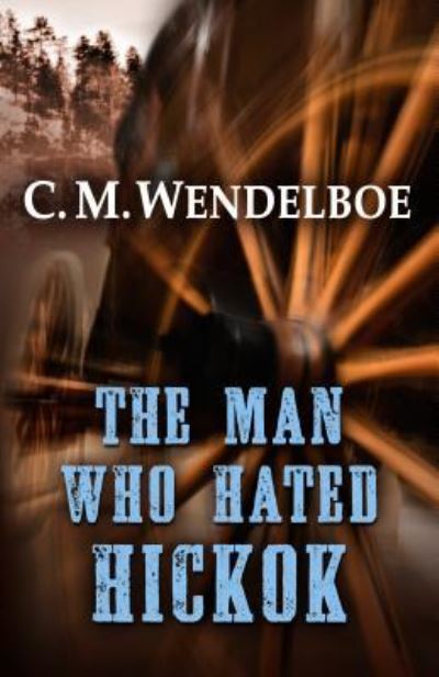 Cover for C M Wendelboe · The Man Who Hated Hickok (Hardcover Book) (2019)