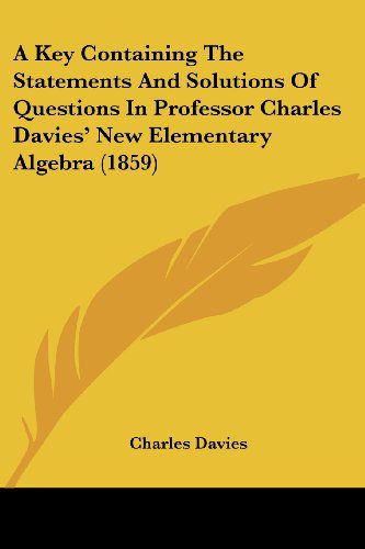 Cover for Charles Davies · A Key Containing the Statements and Solutions of Questions in Professor Charles Davies' New Elementary Algebra (1859) (Pocketbok) (2008)