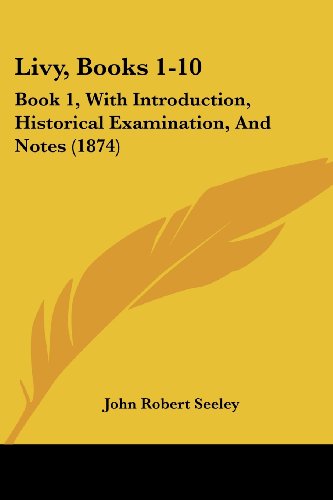 Cover for John Robert Seeley · Livy, Books 1-10: Book 1, with Introduction, Historical Examination, and Notes (1874) (Paperback Book) (2008)