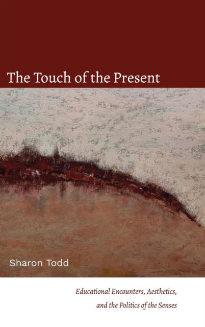 The Touch of the Present: Educational Encounters, Aesthetics, and the Politics of the Senses - SUNY series, Transforming Subjects: Psychoanalysis, Culture, and Studies in Education - Sharon Todd - Books - State University of New York Press - 9781438492179 - February 1, 2023