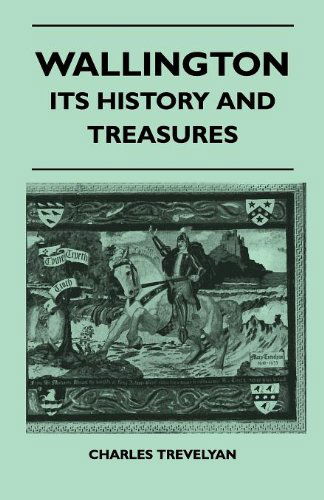 Wallington - Its History and Treasures - Charles Trevelyan - Books - Cook Press - 9781446507179 - November 9, 2010