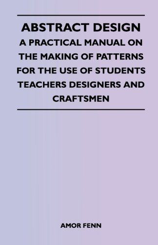 Abstract Design - a Practical Manual on the Making of Patterns for the Use of Students Teachers Designers and Craftsmen - Amor Fenn - Kirjat - Malinowski Press - 9781447401179 - perjantai 15. huhtikuuta 2011