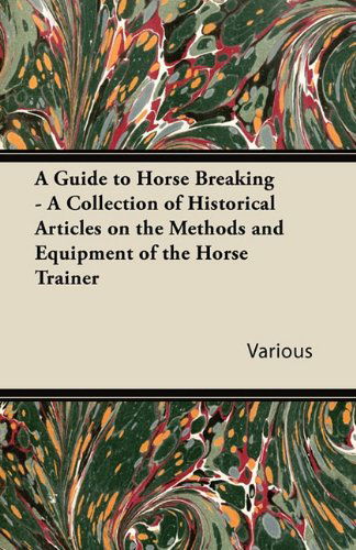 Cover for A Guide to Horse Breaking - a Collection of Historical Articles on the Methods and Equipment of the Horse Trainer (Paperback Book) (2011)