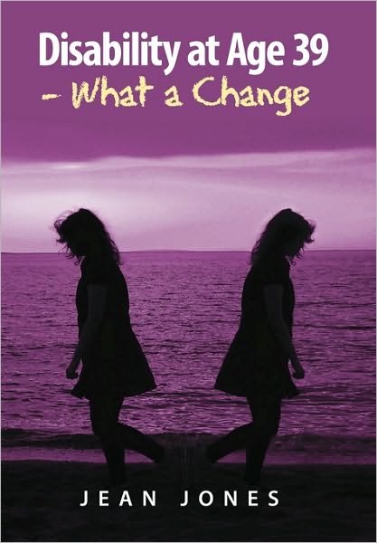 Disability at Age 39 - What a Change - Jean Jones - Books - Xlibris - 9781453536179 - July 30, 2010