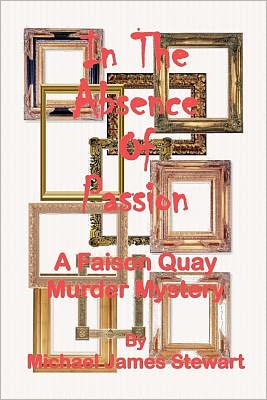 Cover for Michael James Stewart · In the Absence of Passion: a Faison Quay Mystery (Paperback Bog) (2012)