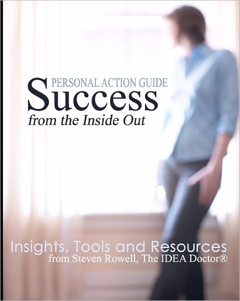 Cover for Steven Rowell · Success from the Inside Out: Insights, Tools and Resources from Steven Rowell, the Idea Doctor (R) (Paperback Book) (2010)