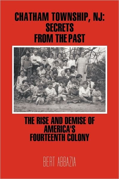 Cover for Bert Abbazia · Chatham Township, Nj: Secrets from the Past: the Rise and Demise of America's Fourteenth Colony (Paperback Book) (2011)
