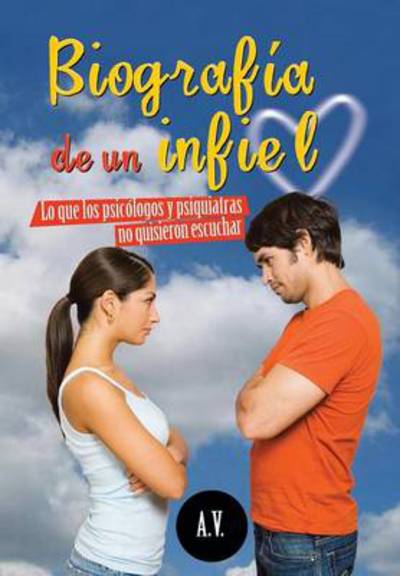 Cover for A V · Biografia De Un Infiel: Lo Que Los Psicologos Y Psiquiatras No Quisieron Escuchar (Hardcover Book) (2013)
