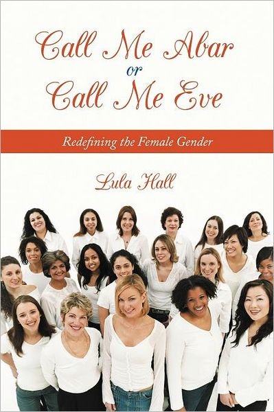 Cover for Lula Hall · Call Me Abar or Call Me Eve: Redefining the Female Gender (Pocketbok) (2011)