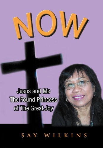 Cover for Say Wilkins · Now: Jesus and Me the Found Princess of the Great Joy (Innbunden bok) (2012)
