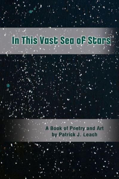 Cover for Patrick J Leach · In This Vast Sea of Stars: a Book of Poetry and Art (Paperback Bog) [Black And White edition] (2013)