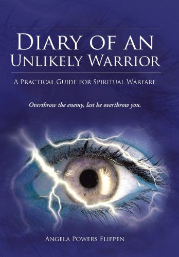 Cover for Angela Powers Flippen · Diary of an Unlikely Warrior: a Practical Guide for Spiritual Warfare (Hardcover Book) (2013)
