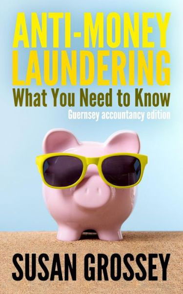 Cover for Susan Grossey · Anti-money Laundering: What You Need to Know (Guernsey Accountancy Edition): a Concise Guide to Anti-money Laundering and Countering the Fina (Taschenbuch) (2014)