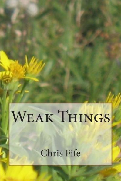 Cover for Chris Fife · Weak Things (Pocketbok) (2014)