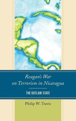 Cover for Philip W. Travis · Reagan's War on Terrorism in Nicaragua: The Outlaw State (Hardcover Book) (2016)