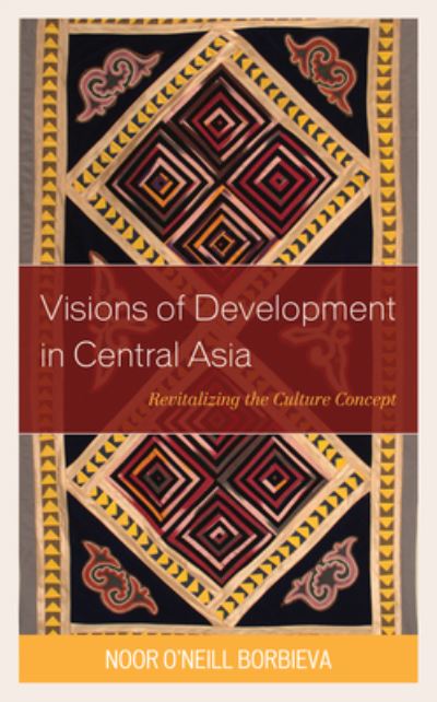 Cover for Noor O’Neill Borbieva · Visions of Development in Central Asia: Revitalizing the Culture Concept - Contemporary Central Asia: Societies, Politics, and Cultures (Paperback Book) (2021)