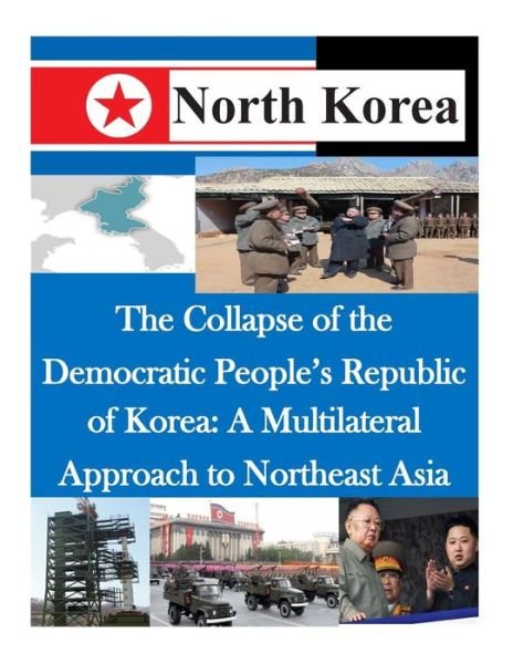 Cover for Air Command and Staff College · The Collapse of the Democratic People's Republic of Korea: a Multilateral Approach to Northeast Asia (Paperback Bog) (2014)