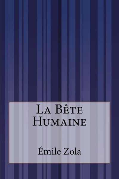 La Bete Humaine - Emile Zola - Books - Createspace - 9781502487179 - September 24, 2014