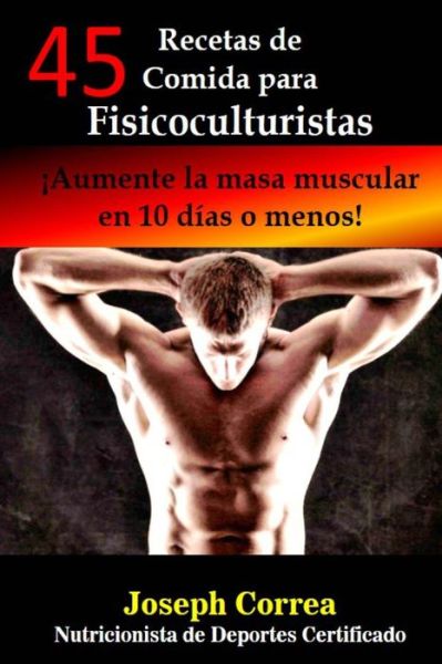 Cover for Correa (Nutricionista De Deportes · 45 Recetas De Comida Para Fisicoculturistas: Aumente La Masa Muscular en 10 Dias O Menos (Paperback Book) (2014)