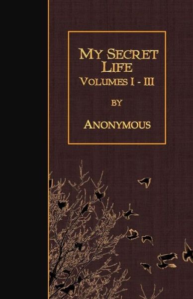 My Secret Life - Anonymous - Books - Createspace - 9781507648179 - January 21, 2015