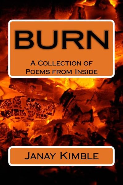 Burn: a Collection of Poems from Inside - Janay Collins Kimble - Kirjat - Createspace - 9781507664179 - keskiviikko 4. maaliskuuta 2015